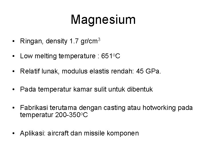 Magnesium • Ringan, density 1. 7 gr/cm 3 • Low melting temperature : 651