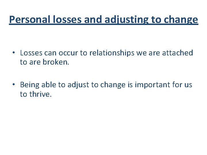 Personal losses and adjusting to change • Losses can occur to relationships we are