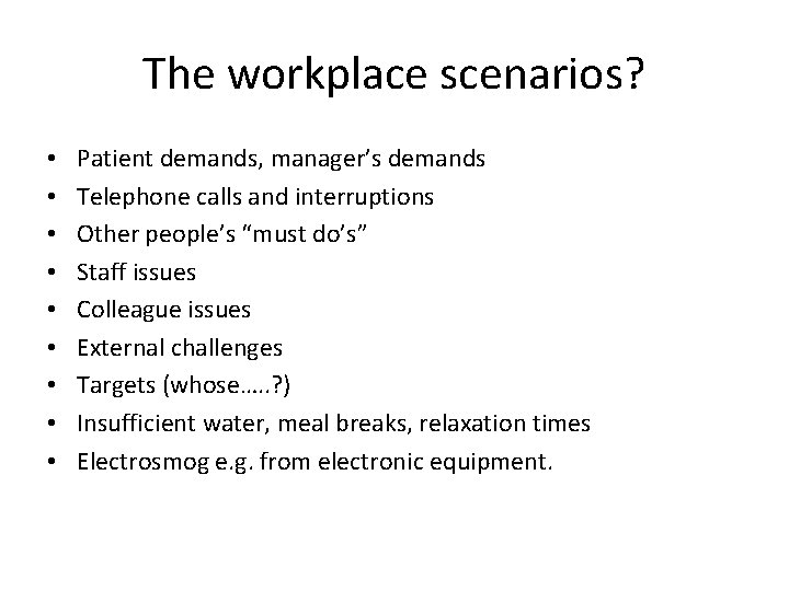 The workplace scenarios? • • • Patient demands, manager’s demands Telephone calls and interruptions