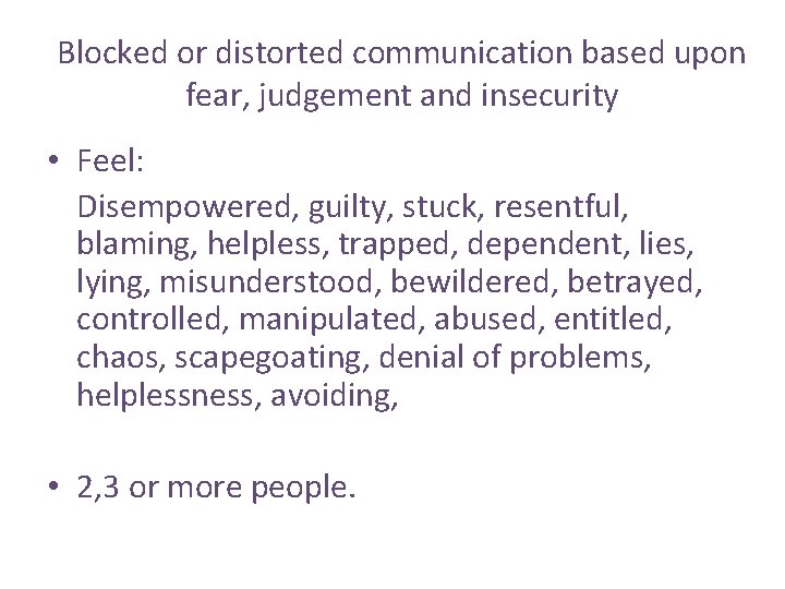 Blocked or distorted communication based upon fear, judgement and insecurity • Feel: Disempowered, guilty,