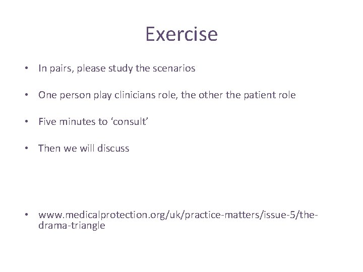 Exercise • In pairs, please study the scenarios • One person play clinicians role,
