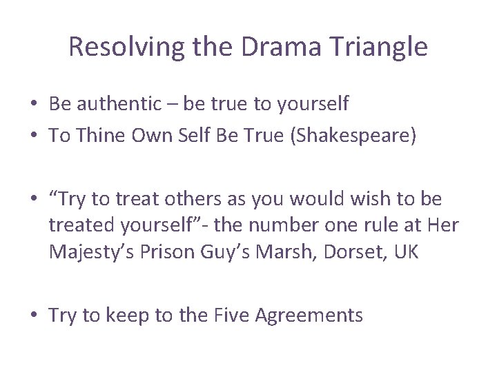 Resolving the Drama Triangle • Be authentic – be true to yourself • To