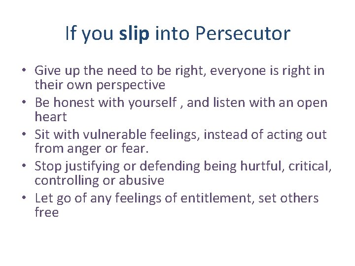 If you slip into Persecutor • Give up the need to be right, everyone