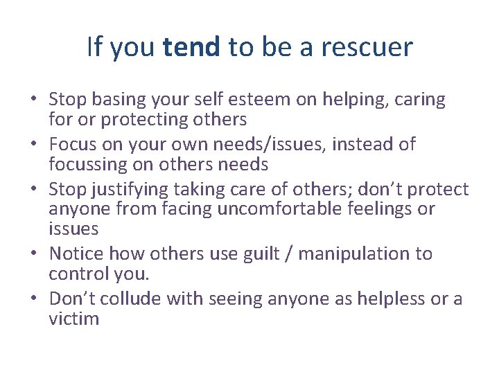 If you tend to be a rescuer • Stop basing your self esteem on