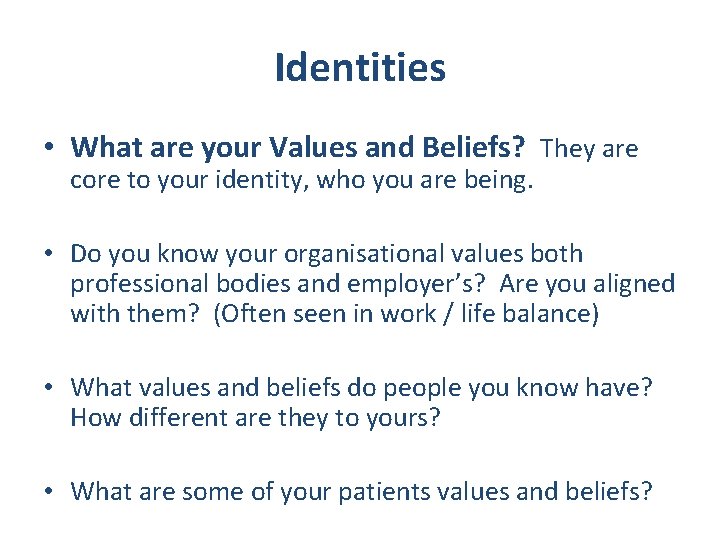 Identities • What are your Values and Beliefs? They are core to your identity,