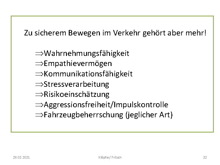 Zu sicherem Bewegen im Verkehr gehört aber mehr! ÞWahrnehmungsfähigkeit ÞEmpathievermögen ÞKommunikationsfähigkeit ÞStressverarbeitung ÞRisikoeinschätzung ÞAggressionsfreiheit/Impulskontrolle