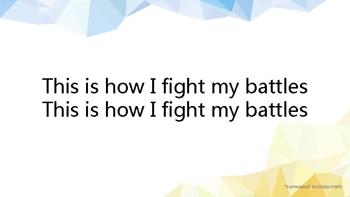 This is how I fight my battles “Surrounded” by Elyssa Smith 