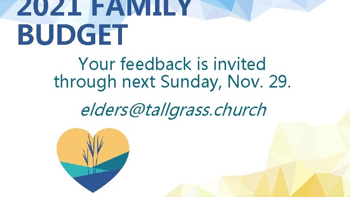 2021 FAMILY BUDGET Your feedback is invited through next Sunday, Nov. 29. elders@tallgrass. church
