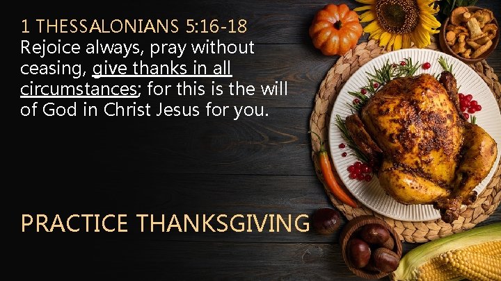 1 THESSALONIANS 5: 16 -18 Rejoice always, pray without ceasing, give thanks in all