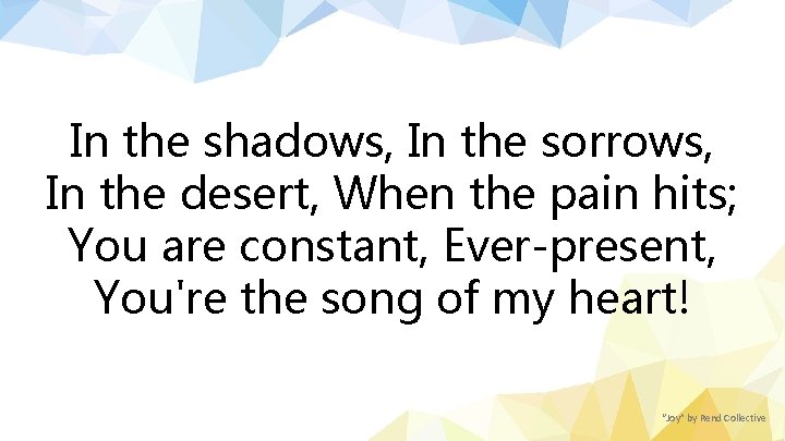 In the shadows, In the sorrows, In the desert, When the pain hits; You