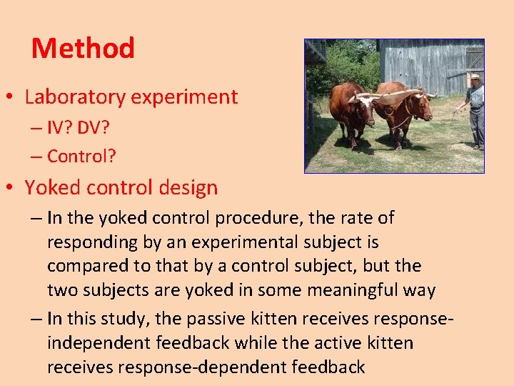 Method • Laboratory experiment – IV? DV? – Control? • Yoked control design –