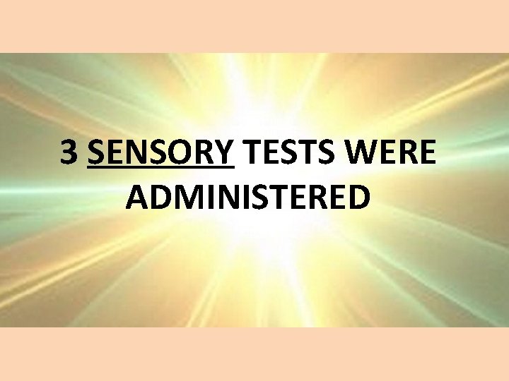 3 SENSORY TESTS WERE ADMINISTERED 