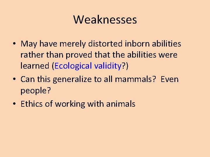 Weaknesses • May have merely distorted inborn abilities rather than proved that the abilities