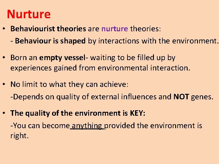 Nurture • Behaviourist theories are nurture theories: - Behaviour is shaped by interactions with