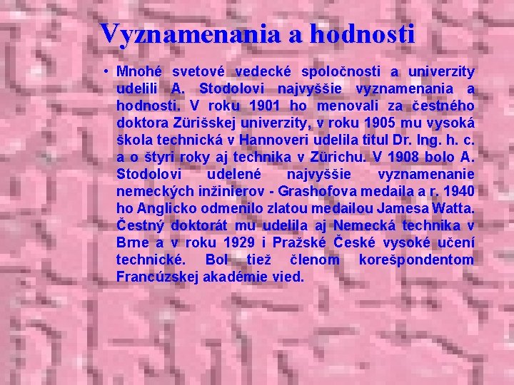 Vyznamenania a hodnosti • Mnohé svetové vedecké spoločnosti a univerzity udelili A. Stodolovi najvyššie Vyznamenania a hodnosti • Mnohé svetové vedecké spoločnosti a univerzity udelili A. Stodolovi najvyššie