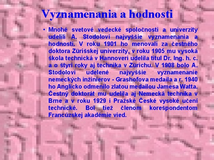 Vyznamenania a hodnosti • Mnohé svetové vedecké spoločnosti a univerzity udelili A. Stodolovi najvyššie