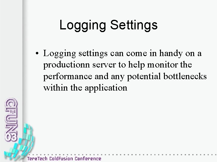 Logging Settings • Logging settings can come in handy on a productionn server to