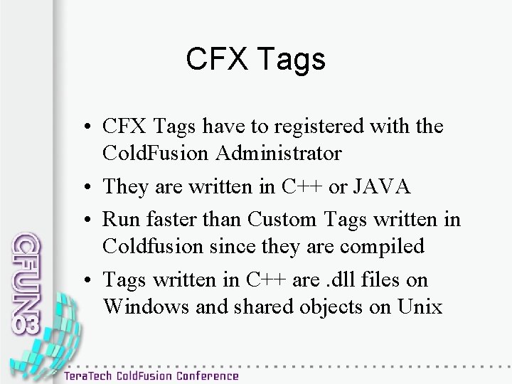 CFX Tags • CFX Tags have to registered with the Cold. Fusion Administrator •