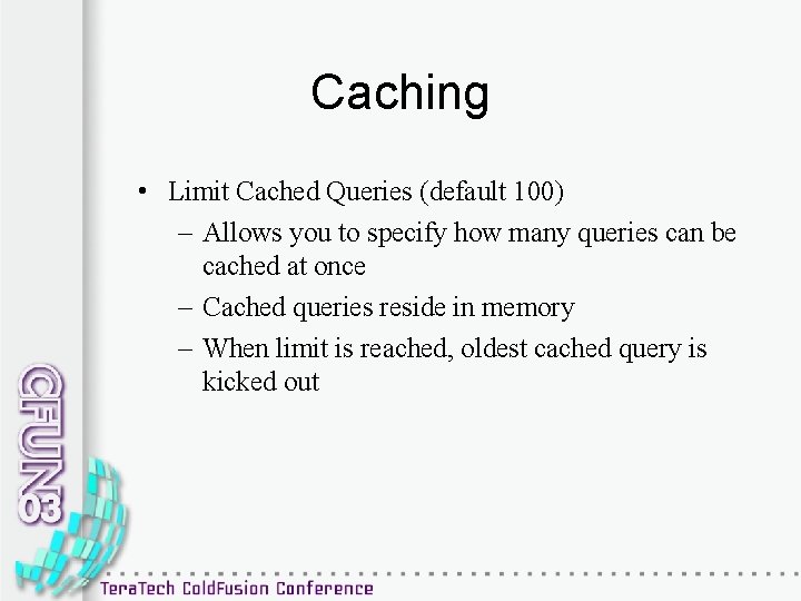 Caching • Limit Cached Queries (default 100) – Allows you to specify how many
