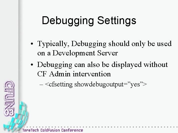 Debugging Settings • Typically, Debugging should only be used on a Development Server •