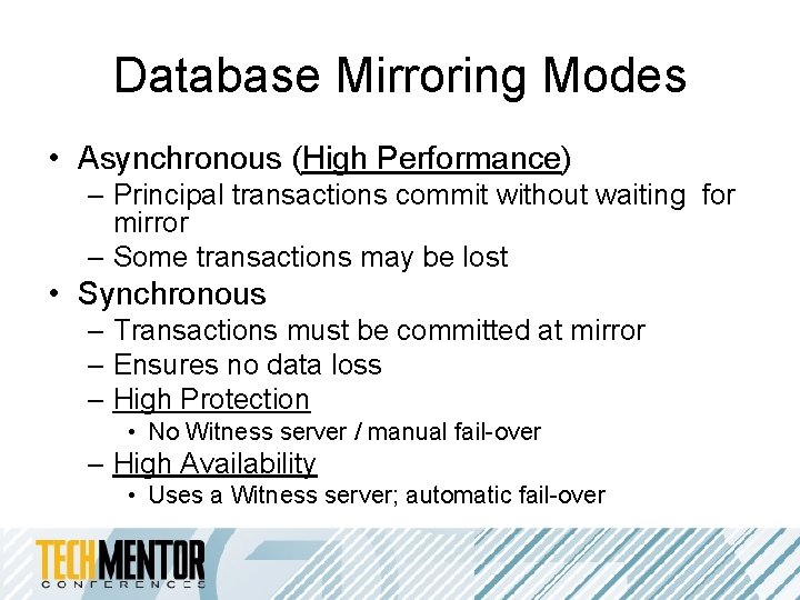 Database Mirroring Modes • Asynchronous (High Performance) – Principal transactions commit without waiting for Database Mirroring Modes • Asynchronous (High Performance) – Principal transactions commit without waiting for