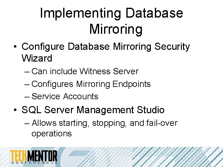 Implementing Database Mirroring • Configure Database Mirroring Security Wizard – Can include Witness Server Implementing Database Mirroring • Configure Database Mirroring Security Wizard – Can include Witness Server