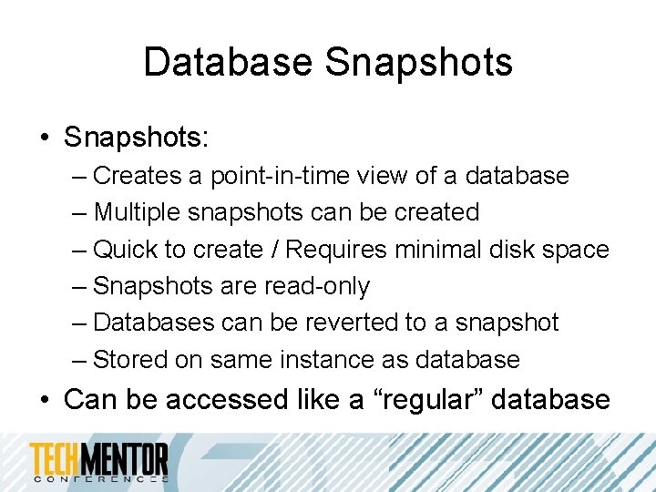 Database Snapshots • Snapshots: – Creates a point-in-time view of a database – Multiple Database Snapshots • Snapshots: – Creates a point-in-time view of a database – Multiple