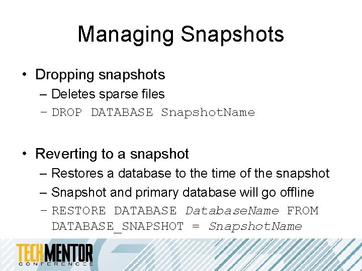 Managing Snapshots • Dropping snapshots – Deletes sparse files – DROP DATABASE Snapshot. Name Managing Snapshots • Dropping snapshots – Deletes sparse files – DROP DATABASE Snapshot. Name