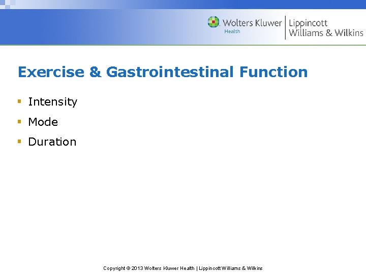 Exercise & Gastrointestinal Function § Intensity § Mode § Duration Copyright © 2013 Wolters