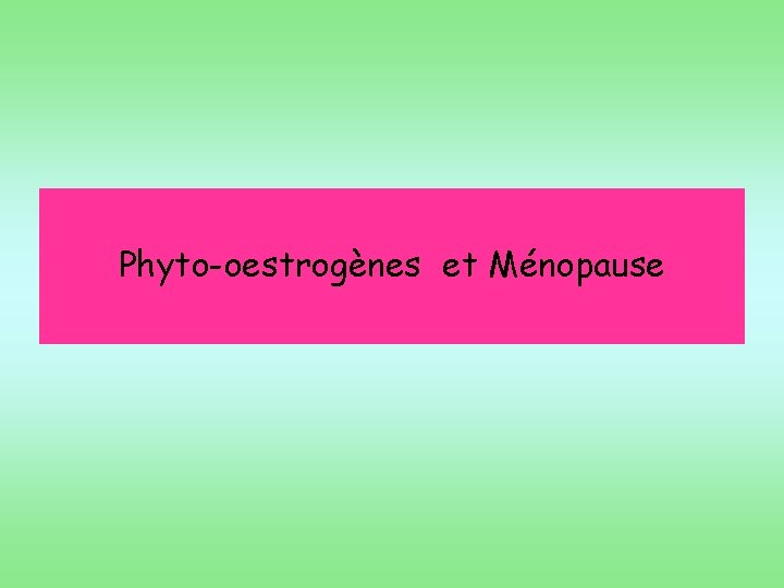 Phyto-oestrogènes et Ménopause 