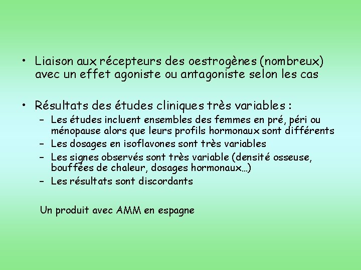  • Liaison aux récepteurs des oestrogènes (nombreux) avec un effet agoniste ou antagoniste