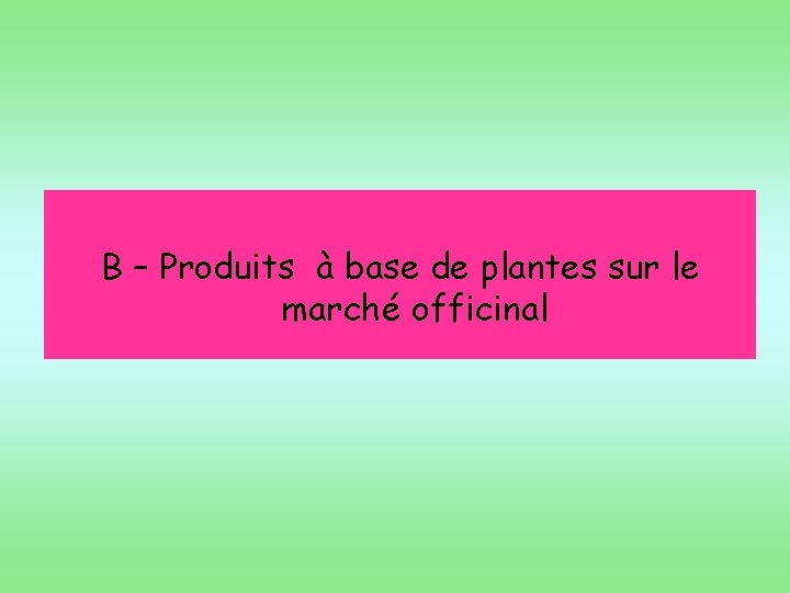 B – Produits à base de plantes sur le marché officinal 