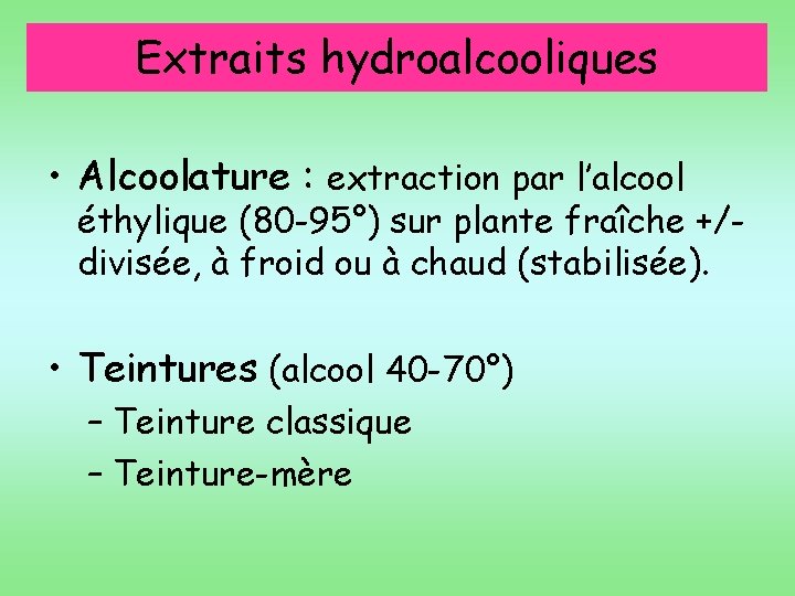 Extraits hydroalcooliques • Alcoolature : extraction par l’alcool éthylique (80 -95°) sur plante fraîche