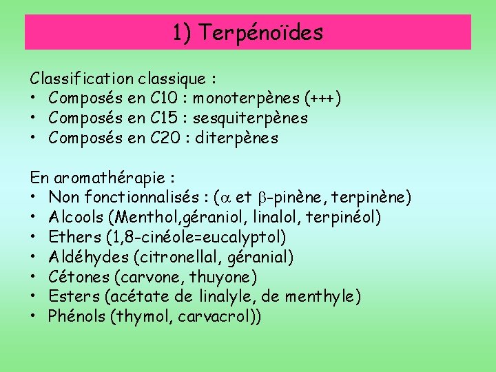 1) Terpénoïdes Classification classique : • Composés en C 10 : monoterpènes (+++) •