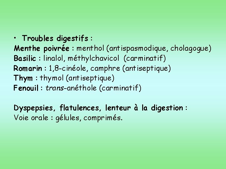  • Troubles digestifs : Menthe poivrée : menthol (antispasmodique, cholagogue) Basilic : linalol,