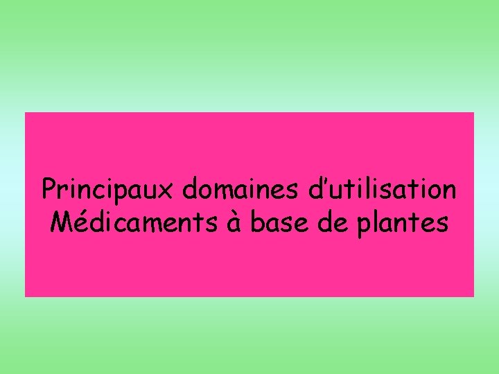 Principaux domaines d’utilisation Médicaments à base de plantes 