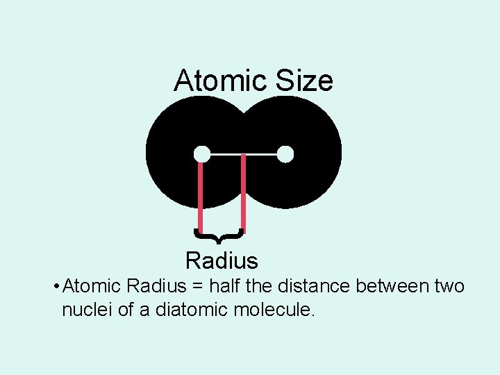 Atomic Size } Radius • Atomic Radius = half the distance between two nuclei