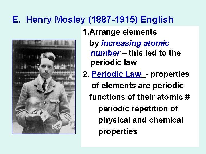 E. Henry Mosley (1887 -1915) English 1. Arrange elements by increasing atomic number –