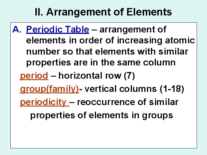 II. Arrangement of Elements A. Periodic Table – arrangement of elements in order of