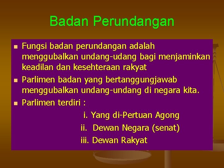 Badan Perundangan n Fungsi badan perundangan adalah menggubalkan undang-udang bagi menjaminkan keadilan dan kesehteraan