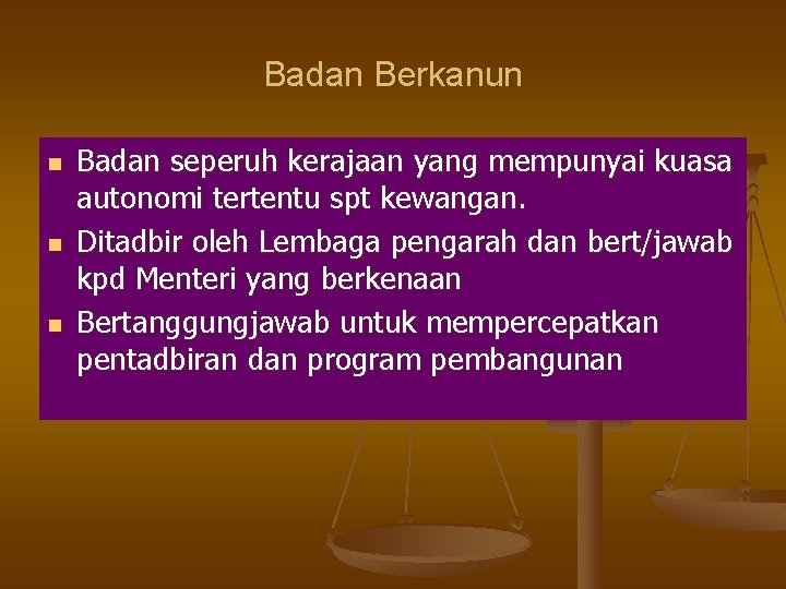 Badan Berkanun n Badan seperuh kerajaan yang mempunyai kuasa autonomi tertentu spt kewangan. Ditadbir