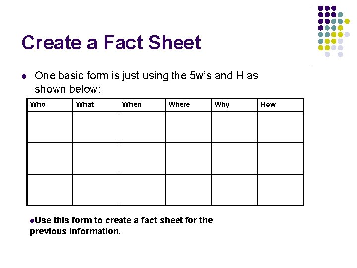 Create a Fact Sheet l One basic form is just using the 5 w’s