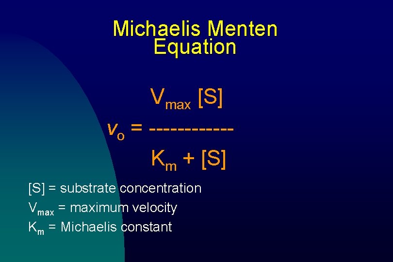 Michaelis Menten Equation Vmax [S] vo = ------Km + [S] = substrate concentration Vmax
