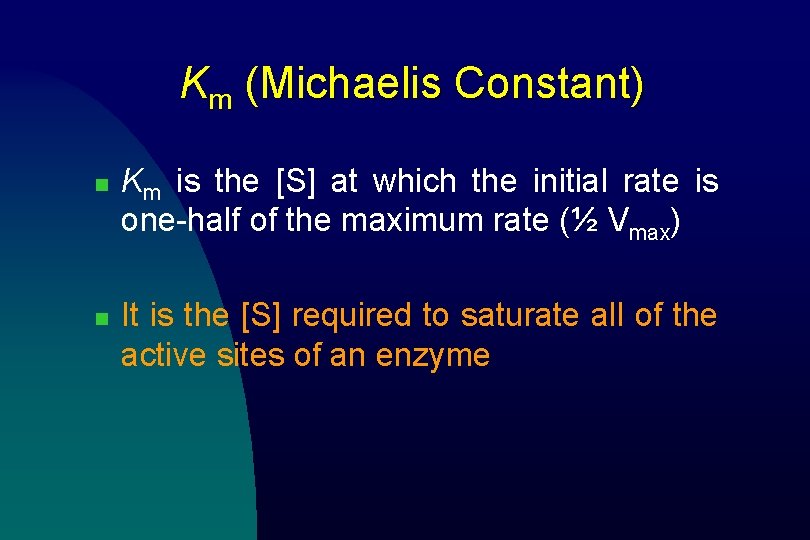 Km (Michaelis Constant) n n Km is the [S] at which the initial rate