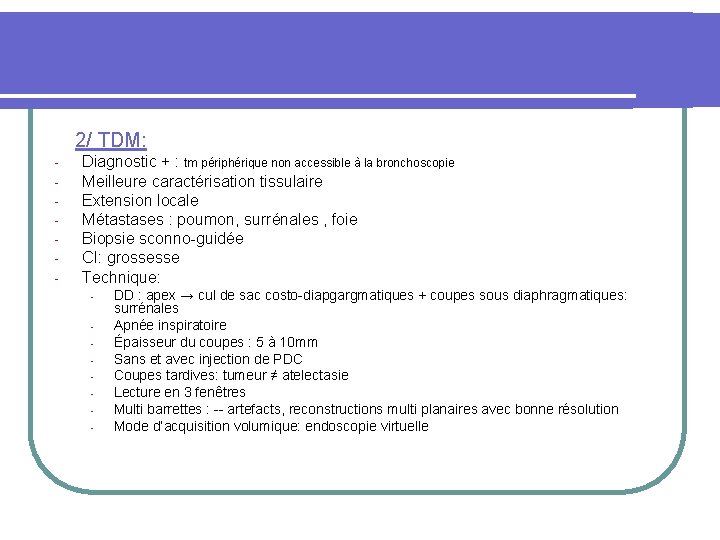 2/ TDM: - Diagnostic + : tm périphérique non accessible à la bronchoscopie
