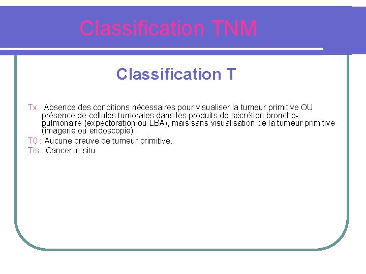 Classification TNM Classification T Tx : Absence des conditions nécessaires pour visualiser la tumeur