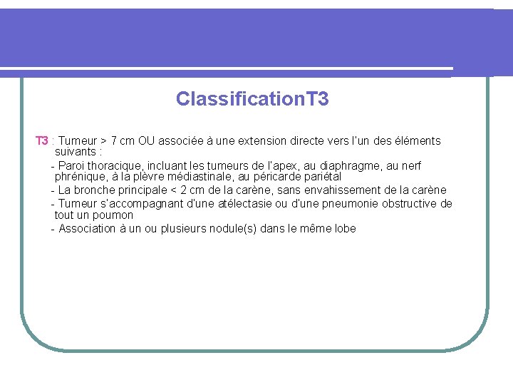 Classification. T 3 : Tumeur > 7 cm OU associée à une extension directe