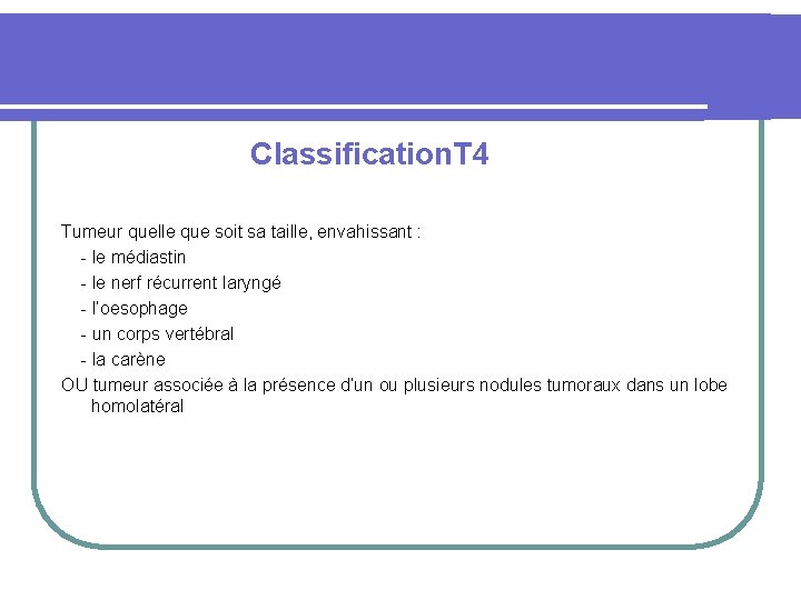  Classification. T 4 Tumeur quelle que soit sa taille, envahissant : - le