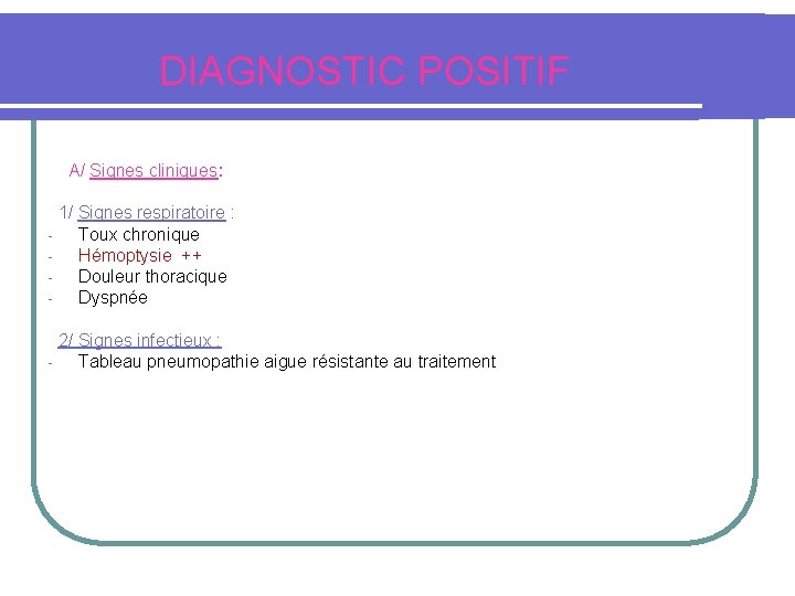 DIAGNOSTIC POSITIF A/ Signes cliniques: 1/ Signes respiratoire : Toux chronique Hémoptysie ++ Douleur