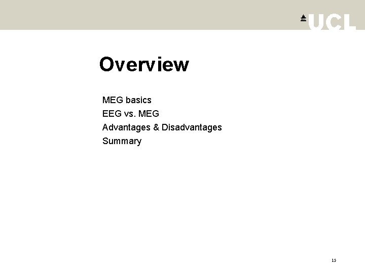 Overview MEG basics EEG vs. MEG Advantages & Disadvantages Summary 15 